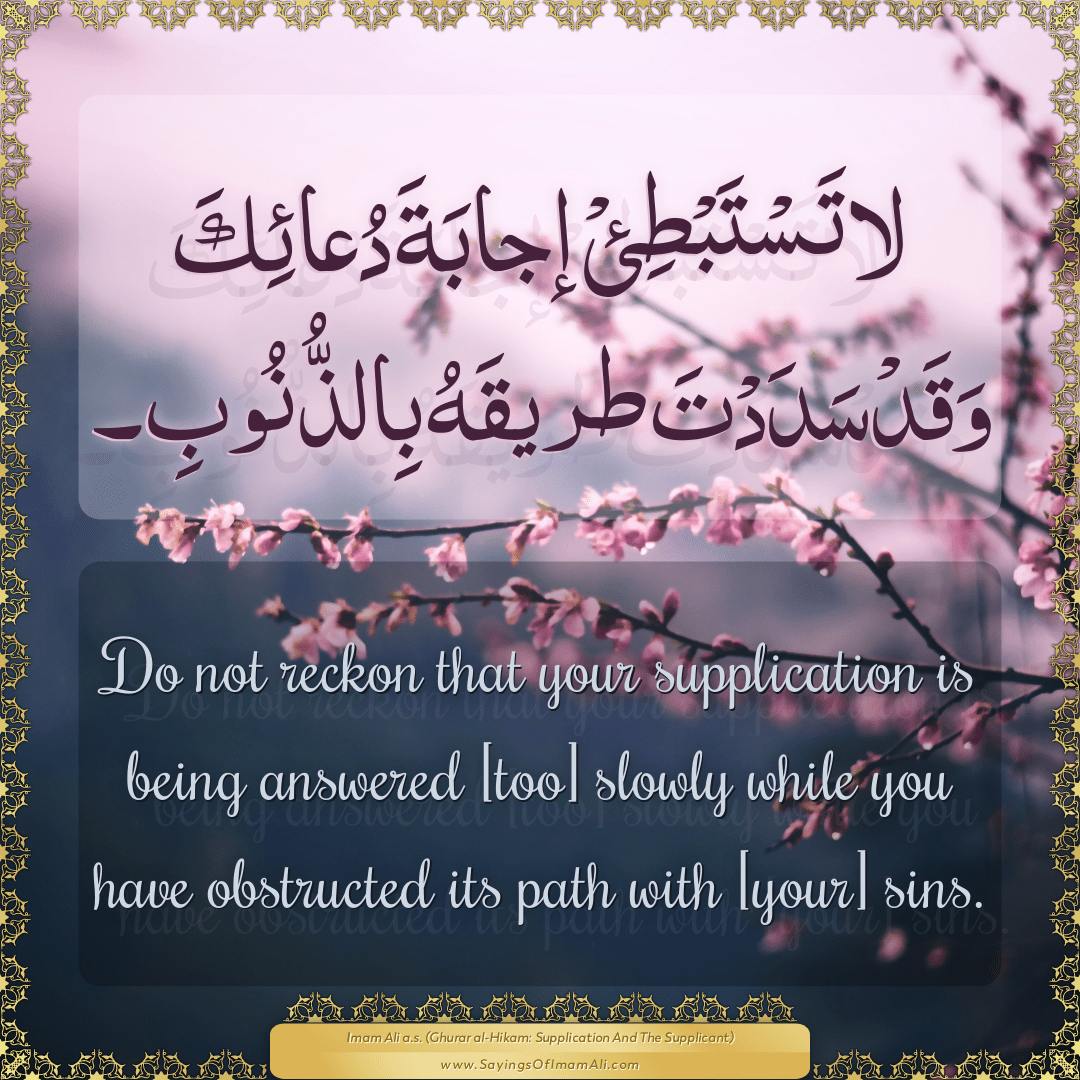 Do not reckon that your supplication is being answered [too] slowly while...